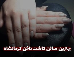 بهترین سالن کاشت ناخن در کرمانشاه